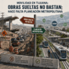 Movilidad en Tijuana: obras sueltas no bastan; hace falta planeación metropolitana
